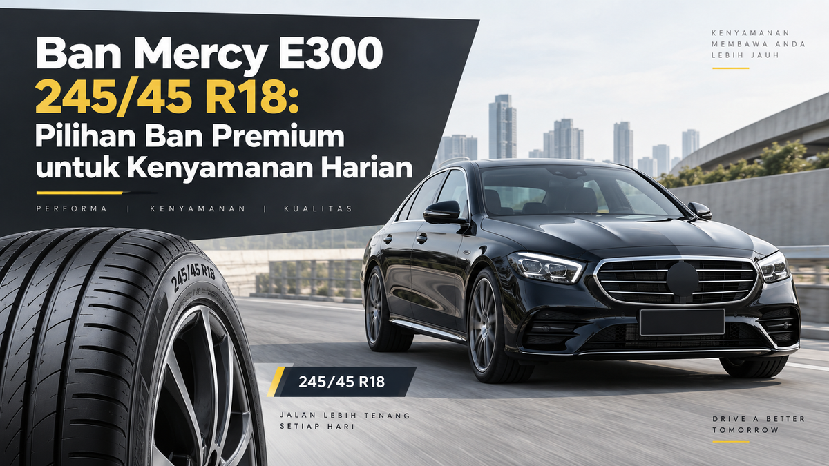 Ban Mercy E300 245/45 R18: Pilihan Ban Premium untuk Kenyamanan Harian