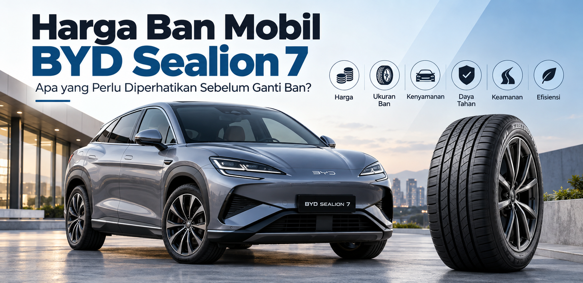Harga Ban Mobil BYD Sealion 7 & Panduan Ganti Ban Tepat